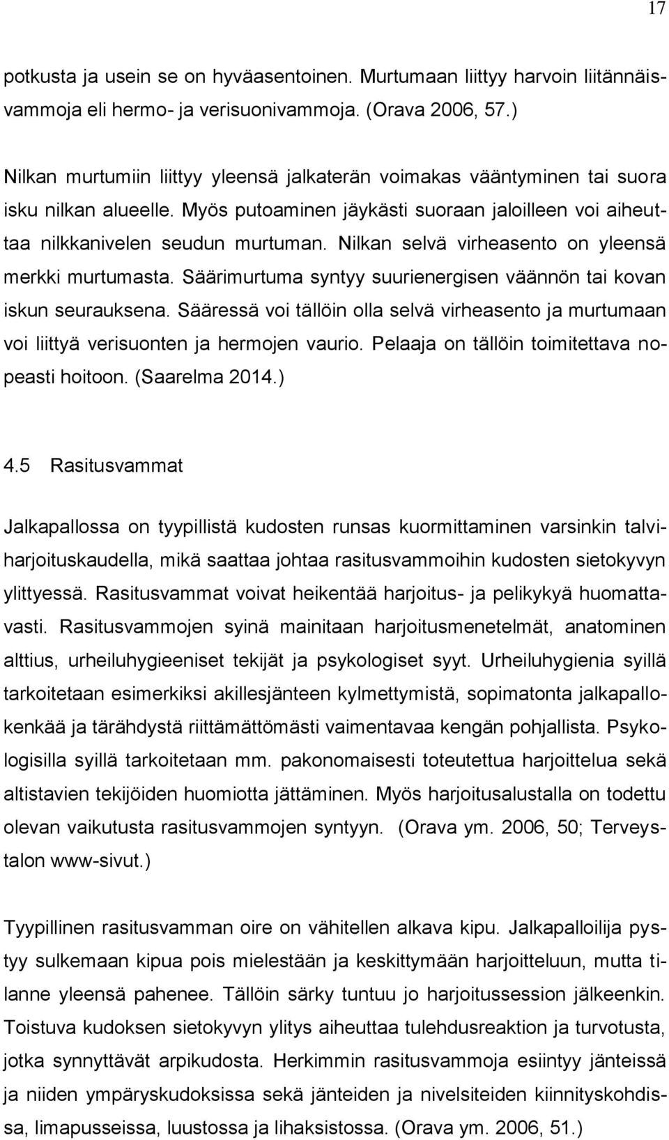 Nilkan selvä virheasento on yleensä merkki murtumasta. Säärimurtuma syntyy suurienergisen väännön tai kovan iskun seurauksena.