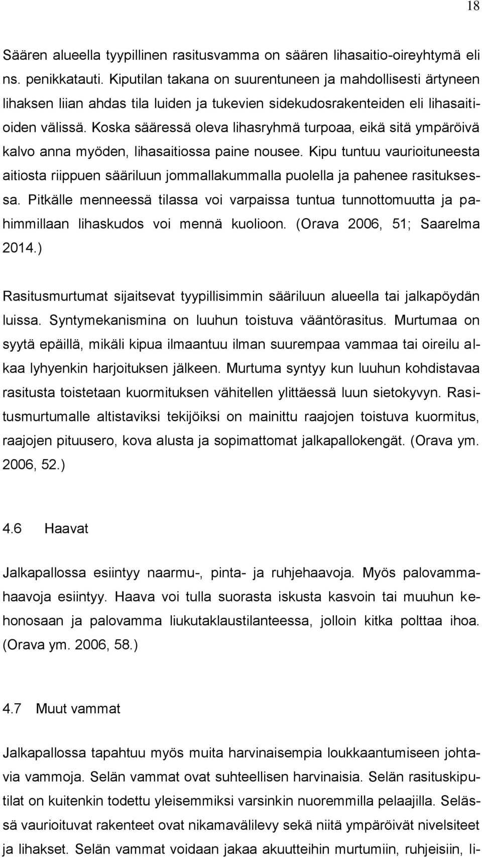 Koska sääressä oleva lihasryhmä turpoaa, eikä sitä ympäröivä kalvo anna myöden, lihasaitiossa paine nousee.