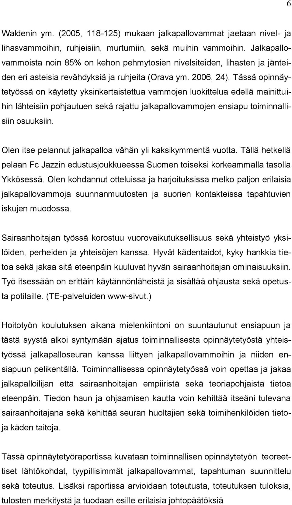 Tässä opinnäytetyössä on käytetty yksinkertaistettua vammojen luokittelua edellä mainittuihin lähteisiin pohjautuen sekä rajattu jalkapallovammojen ensiapu toiminnallisiin osuuksiin.