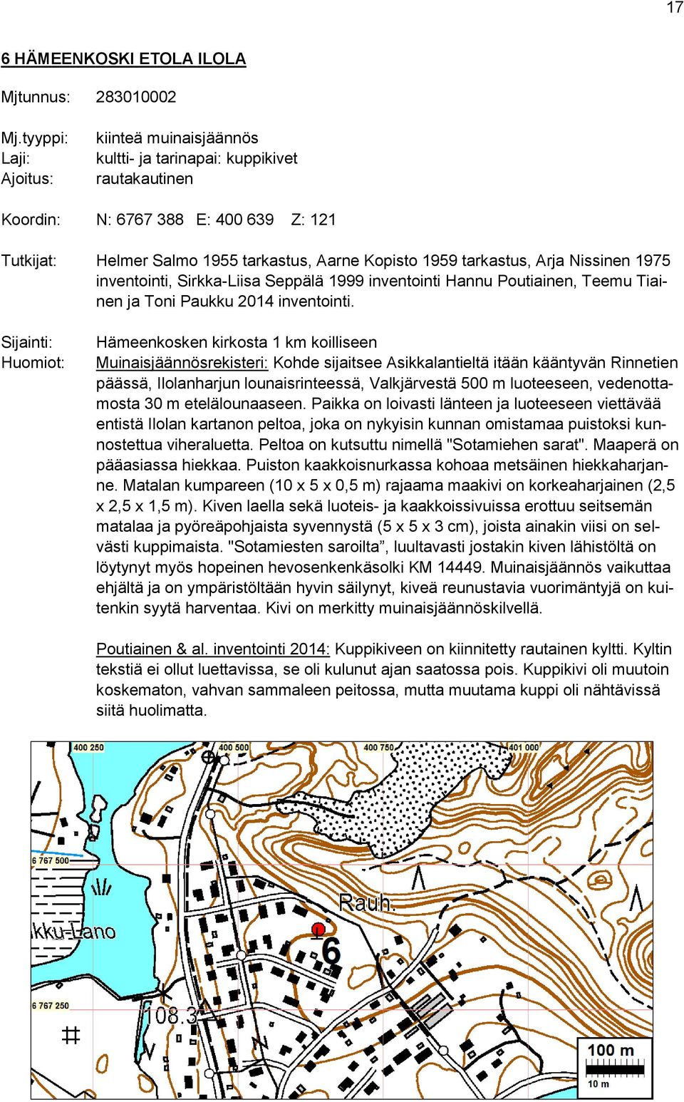 tarkastus, Arja Nissinen 1975 inventointi, Sirkka-Liisa Seppälä 1999 inventointi Hannu Poutiainen, Teemu Tiainen ja Toni Paukku 2014 inventointi.