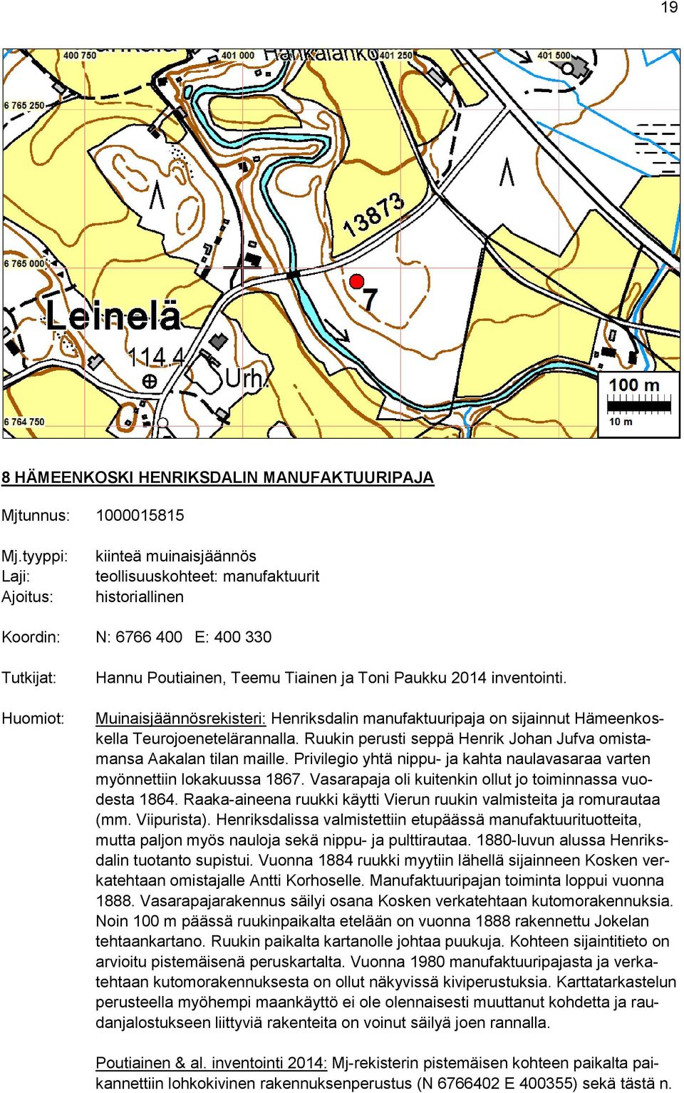inventointi. Muinaisjäännösrekisteri: Henriksdalin manufaktuuripaja on sijainnut Hämeenkoskella Teurojoenetelärannalla. Ruukin perusti seppä Henrik Johan Jufva omistamansa Aakalan tilan maille.