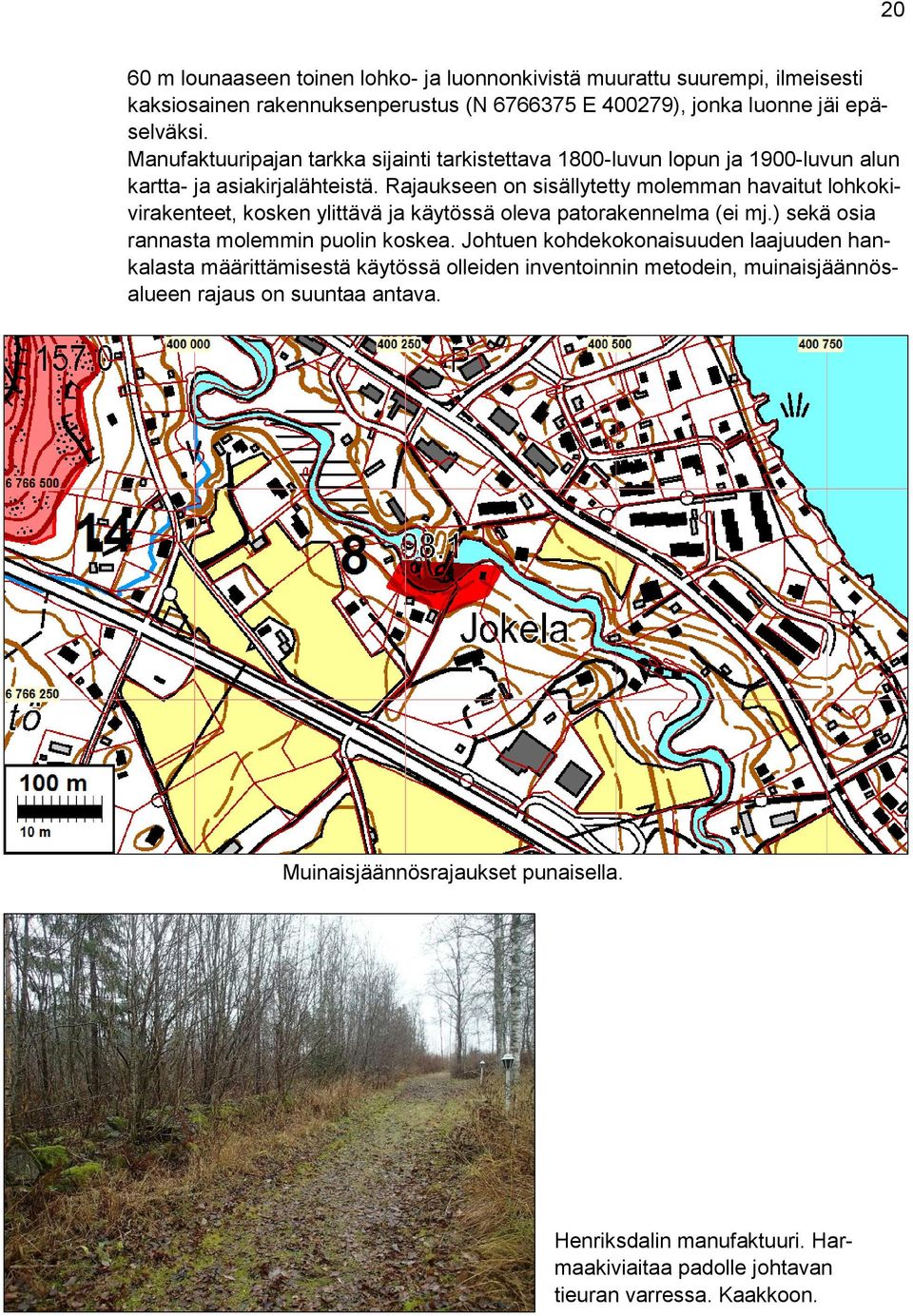 Rajaukseen on sisällytetty molemman havaitut lohkokivirakenteet, kosken ylittävä ja käytössä oleva patorakennelma (ei mj.) sekä osia rannasta molemmin puolin koskea.