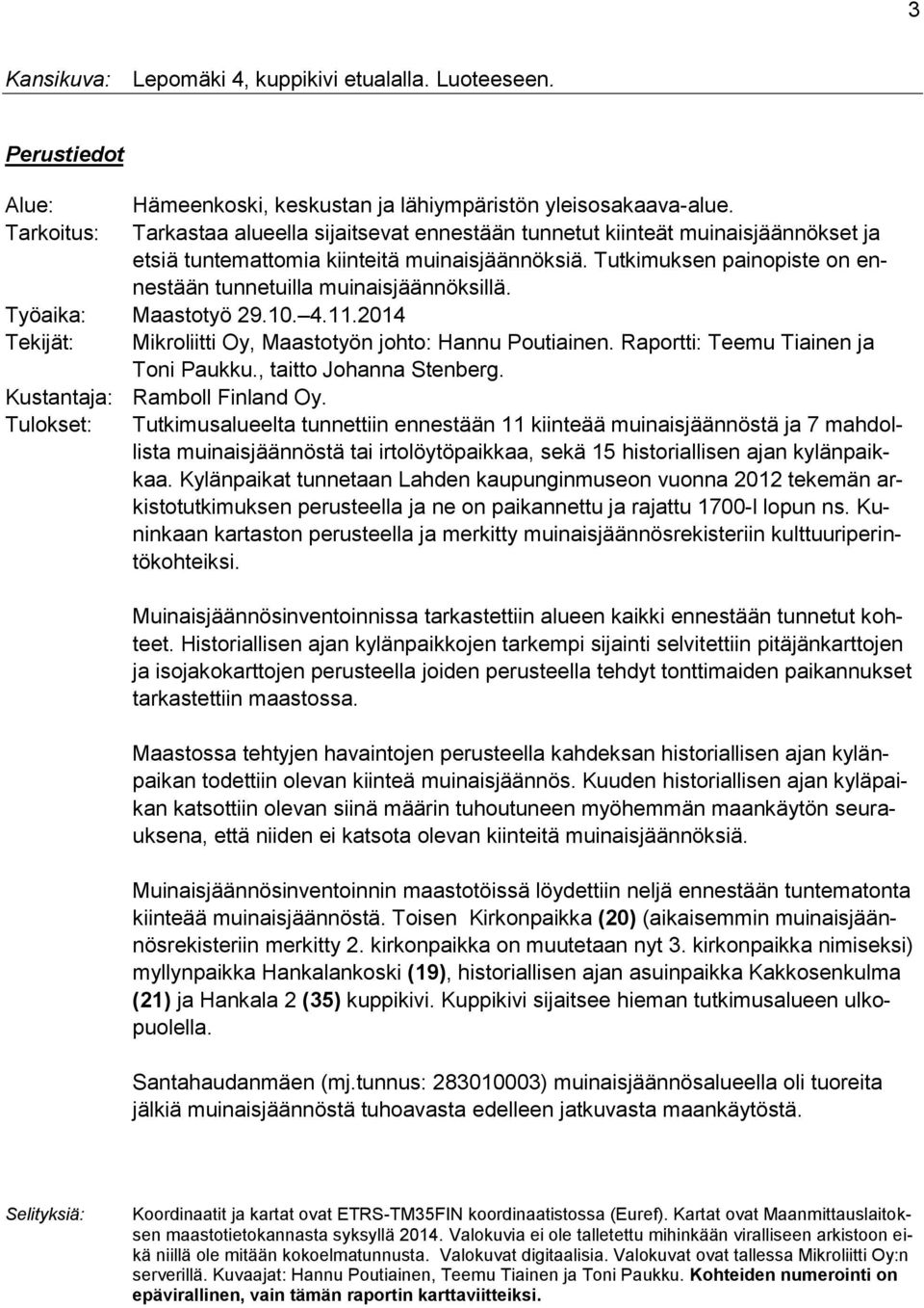 Tutkimuksen painopiste on ennestään tunnetuilla muinaisjäännöksillä. Työaika: Maastotyö 29.10. 4.11.2014 Tekijät: Mikroliitti Oy, Maastotyön johto: Hannu Poutiainen.