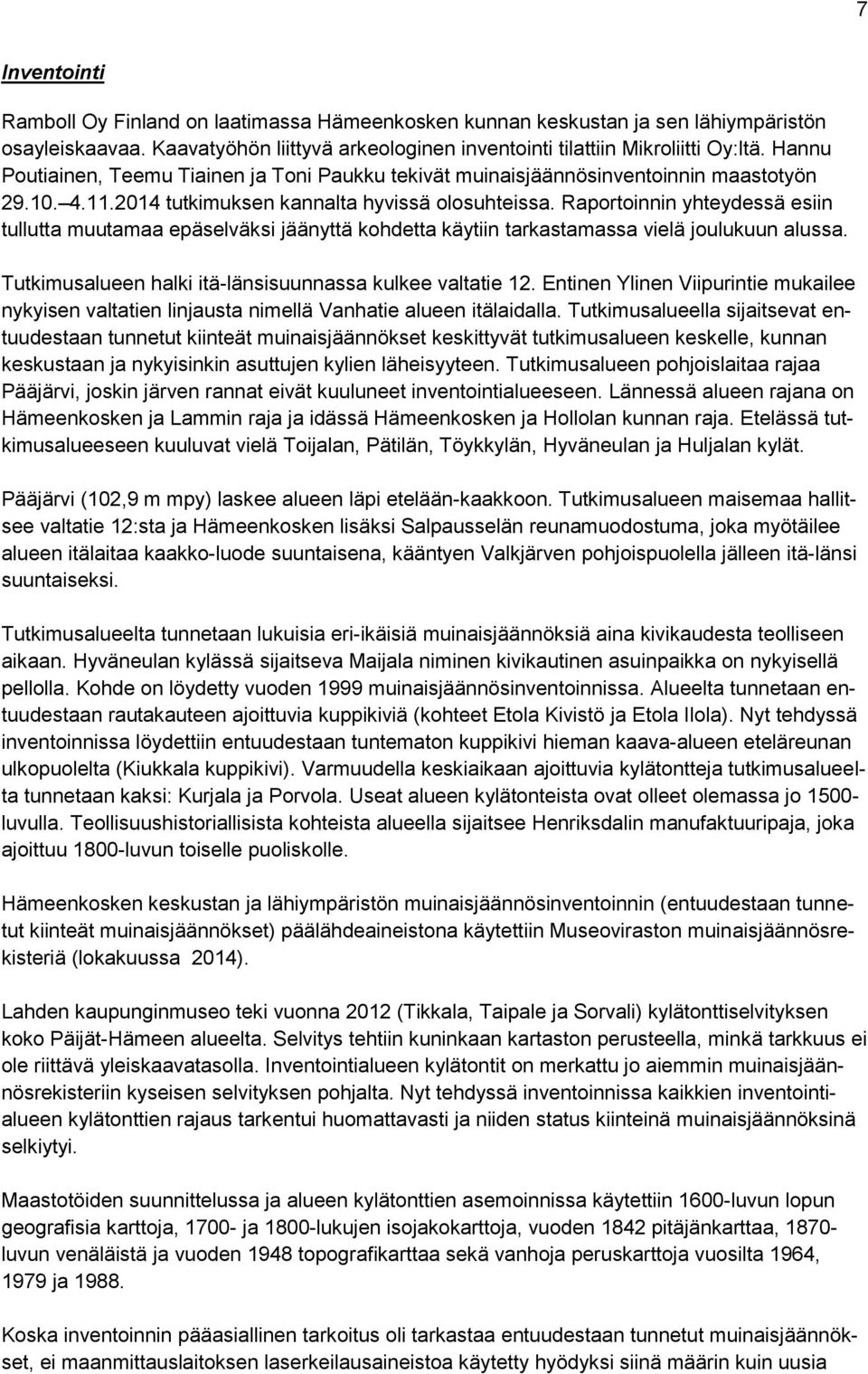 Raportoinnin yhteydessä esiin tullutta muutamaa epäselväksi jäänyttä kohdetta käytiin tarkastamassa vielä joulukuun alussa. Tutkimusalueen halki itä-länsisuunnassa kulkee valtatie 12.