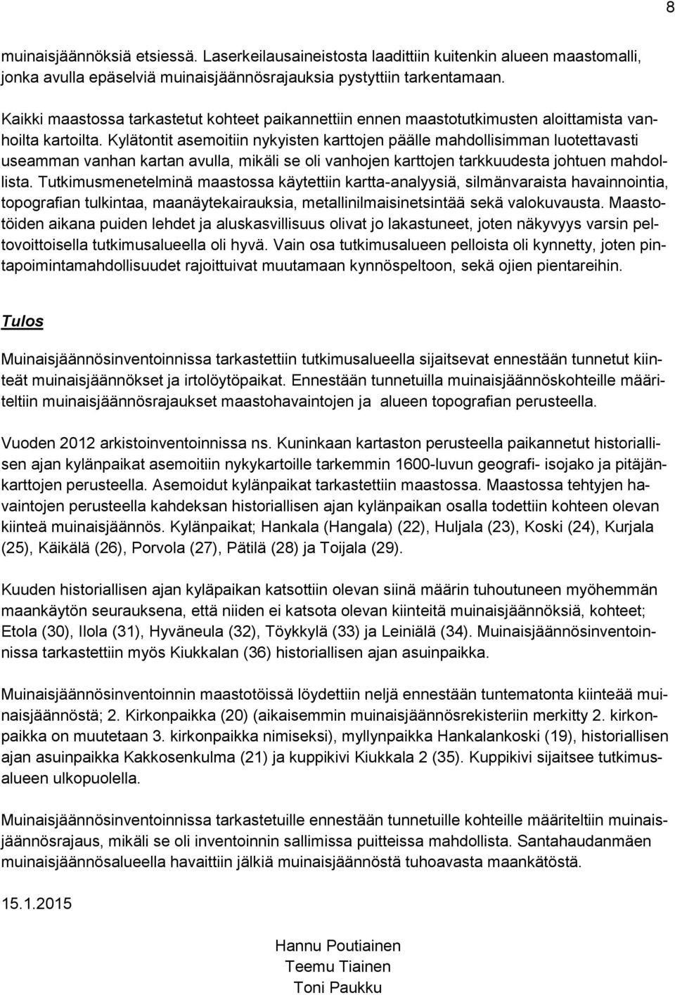 Kylätontit asemoitiin nykyisten karttojen päälle mahdollisimman luotettavasti useamman vanhan kartan avulla, mikäli se oli vanhojen karttojen tarkkuudesta johtuen mahdollista.