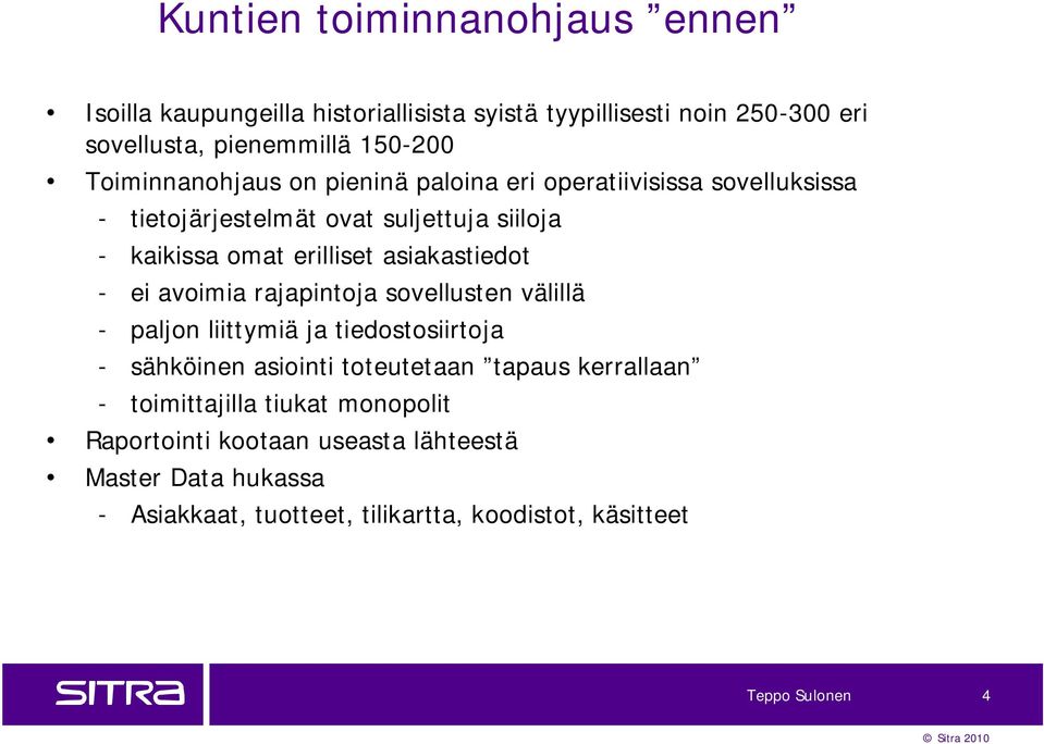 asiakastiedot - ei avoimia rajapintoja sovellusten välillä - paljon liittymiä ja tiedostosiirtoja - sähköinen asiointi toteutetaan tapaus