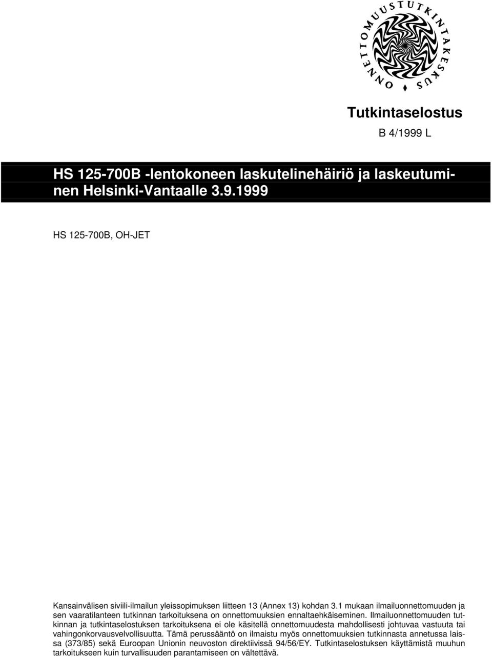 Ilmailuonnettomuuden tutkinnan ja tutkintaselostuksen tarkoituksena ei ole käsitellä onnettomuudesta mahdollisesti johtuvaa vastuuta tai vahingonkorvausvelvollisuutta.