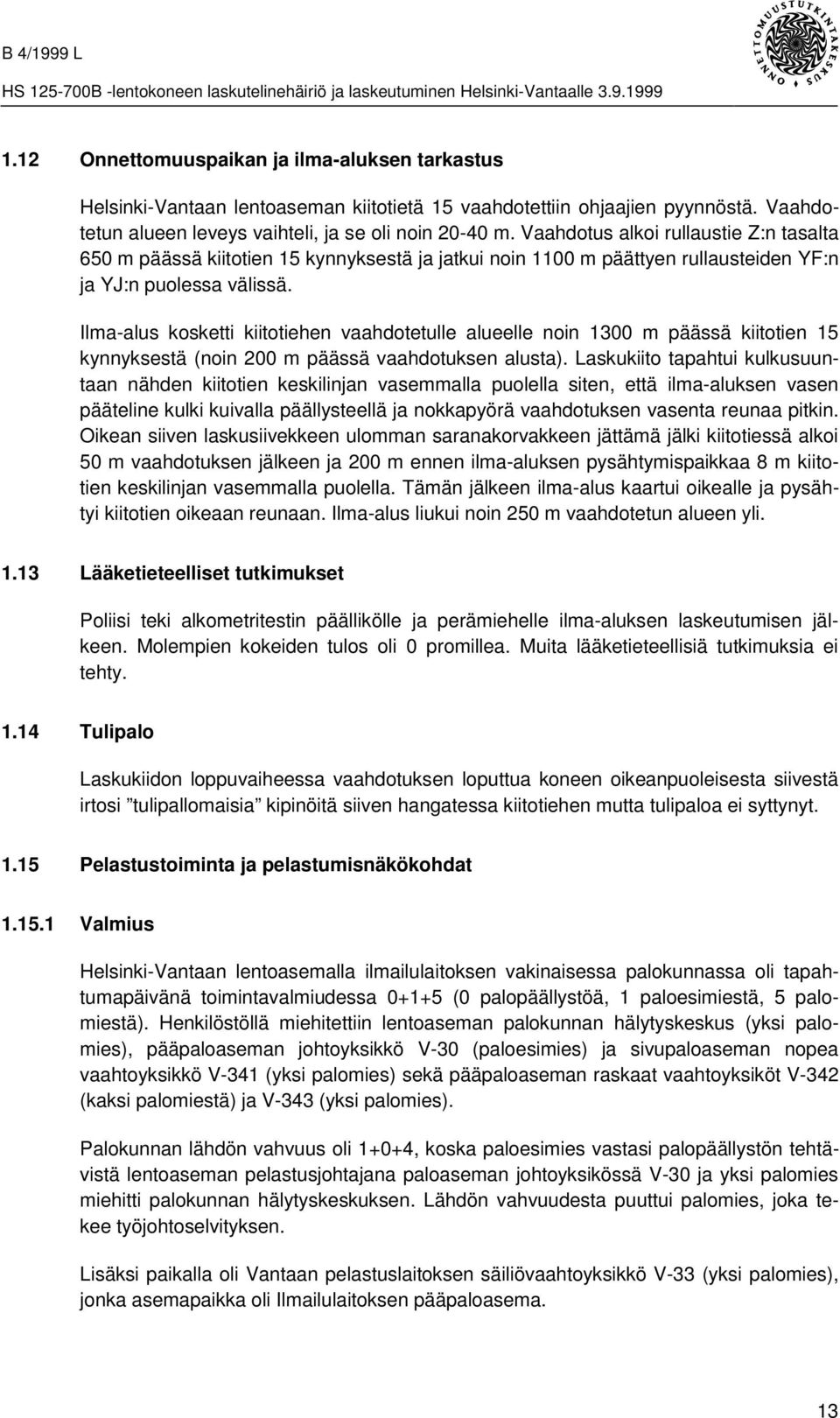 Ilma-alus kosketti kiitotiehen vaahdotetulle alueelle noin 1300 m päässä kiitotien 15 kynnyksestä (noin 200 m päässä vaahdotuksen alusta).