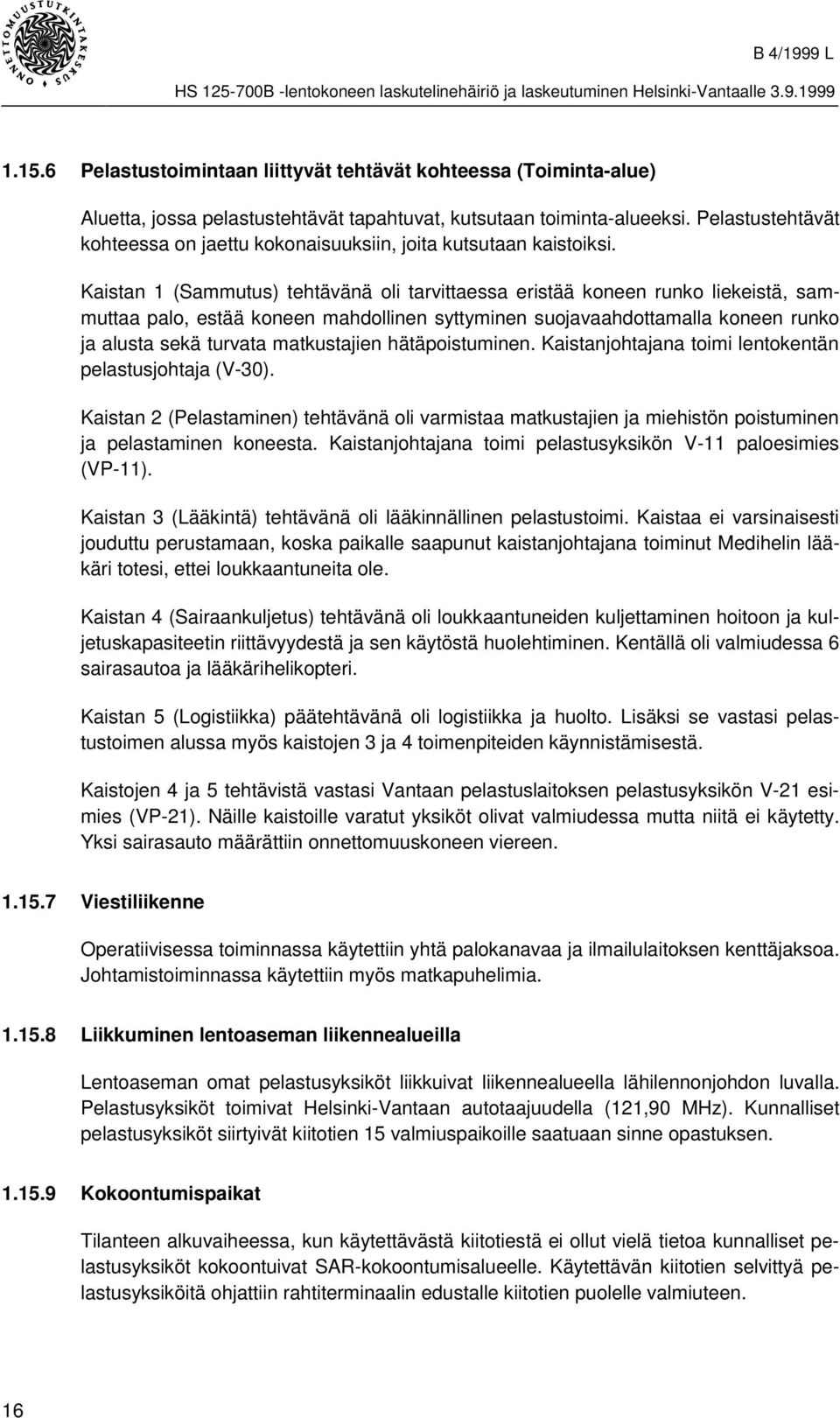 Kaistan 1 (Sammutus) tehtävänä oli tarvittaessa eristää koneen runko liekeistä, sammuttaa palo, estää koneen mahdollinen syttyminen suojavaahdottamalla koneen runko ja alusta sekä turvata