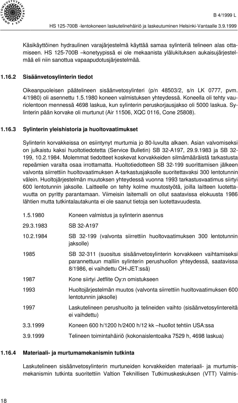 2 Sisäänvetosylinterin tiedot Oikeanpuoleisen päätelineen sisäänvetosylinteri (p/n 48503/2, s/n LK 0777, pvm. 4/1980) oli asennettu 1.5.1980 koneen valmistuksen yhteydessä.