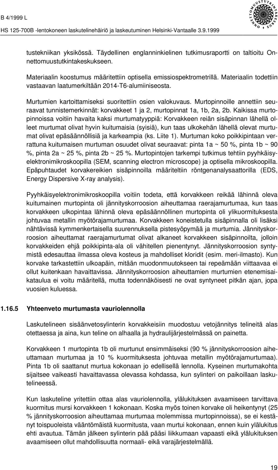 Murtopinnoille annettiin seuraavat tunnistemerkinnät: korvakkeet 1 ja 2, murtopinnat 1a, 1b, 2a, 2b.