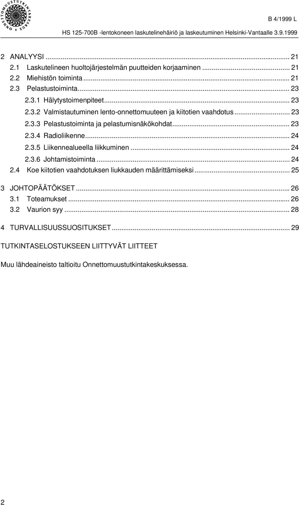 .. 24 2.3.6 Johtamistoiminta... 24 2.4 Koe kiitotien vaahdotuksen liukkauden määrittämiseksi... 25 3 JOHTOPÄÄTÖKSET...26 3.1 Toteamukset... 26 3.2 Vaurion syy.