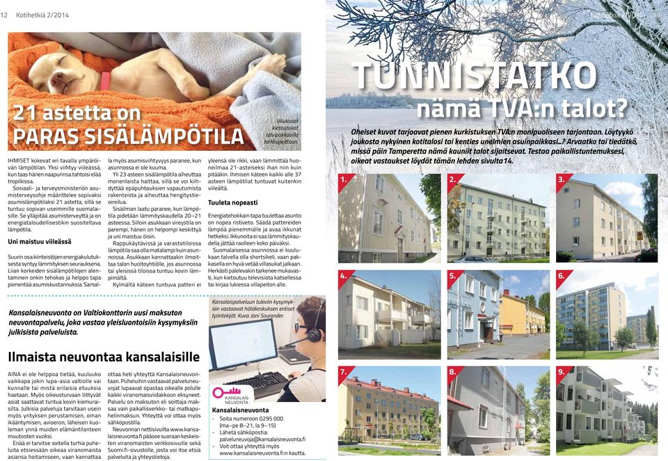 Sosiaali- ja terveysministeriön asumisterveysohje määrittelee sopivaksi asumislämpötilaksi 21 astetta, sillä se tuntuu sopivan useimmille suomalaisille.