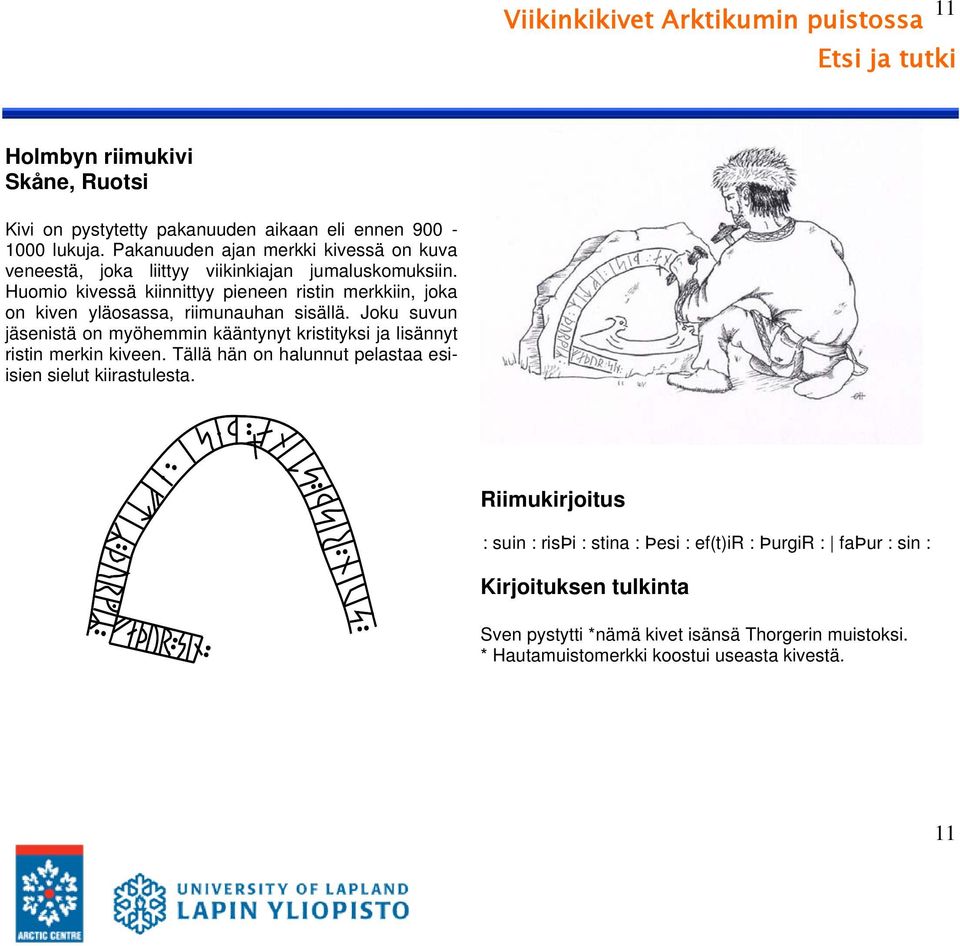 Huomio kivessä kiinnittyy pieneen ristin merkkiin, joka on kiven yläosassa, riimunauhan sisällä.