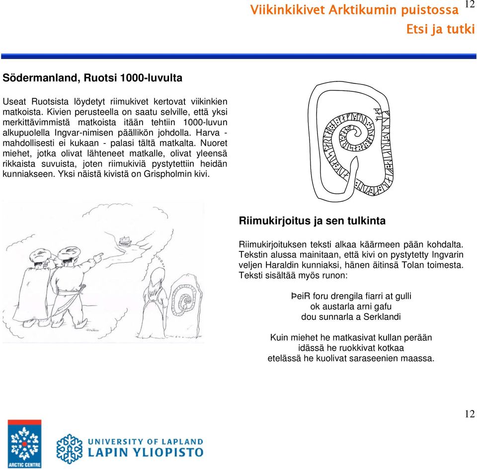 Harva - mahdollisesti ei kukaan - palasi tältä matkalta. Nuoret miehet, jotka olivat lähteneet matkalle, olivat yleensä rikkaista suvuista, joten riimukiviä pystytettiin heidän kunniakseen.