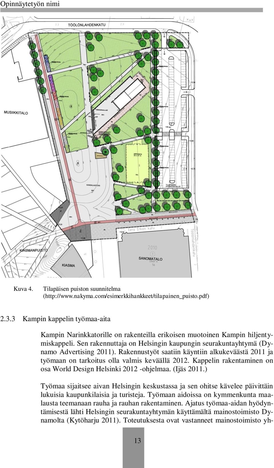 Rakennustyöt saatiin käyntiin alkukeväästä 2011 ja työmaan on tarkoitus olla valmis keväällä 2012. Kappelin rakentaminen on osa World Design Helsinki 2012 -ohjelmaa. (Ijäs 2011.