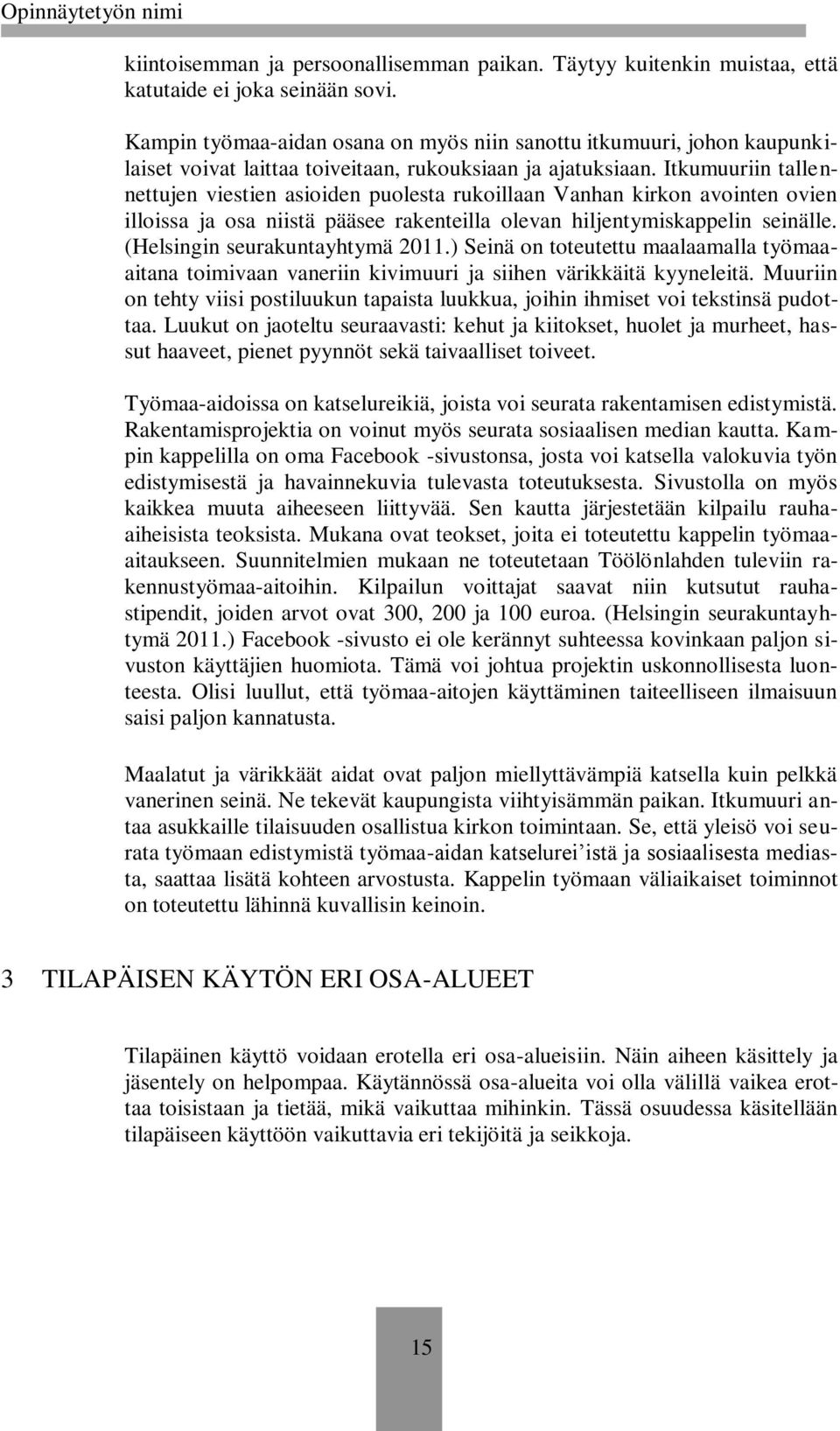 Itkumuuriin tallennettujen viestien asioiden puolesta rukoillaan Vanhan kirkon avointen ovien illoissa ja osa niistä pääsee rakenteilla olevan hiljentymiskappelin seinälle.