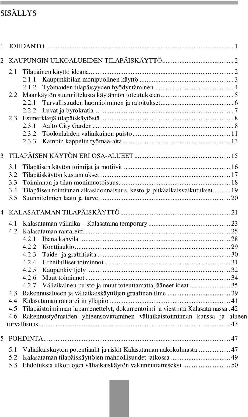 .. 8 2.3.2 Töölönlahden väliaikainen puisto... 11 2.3.3 Kampin kappelin työmaa-aita... 13 3 TILAPÄISEN KÄYTÖN ERI OSA-ALUEET... 15 3.1 Tilapäisen käytön toimijat ja motiivit... 16 3.