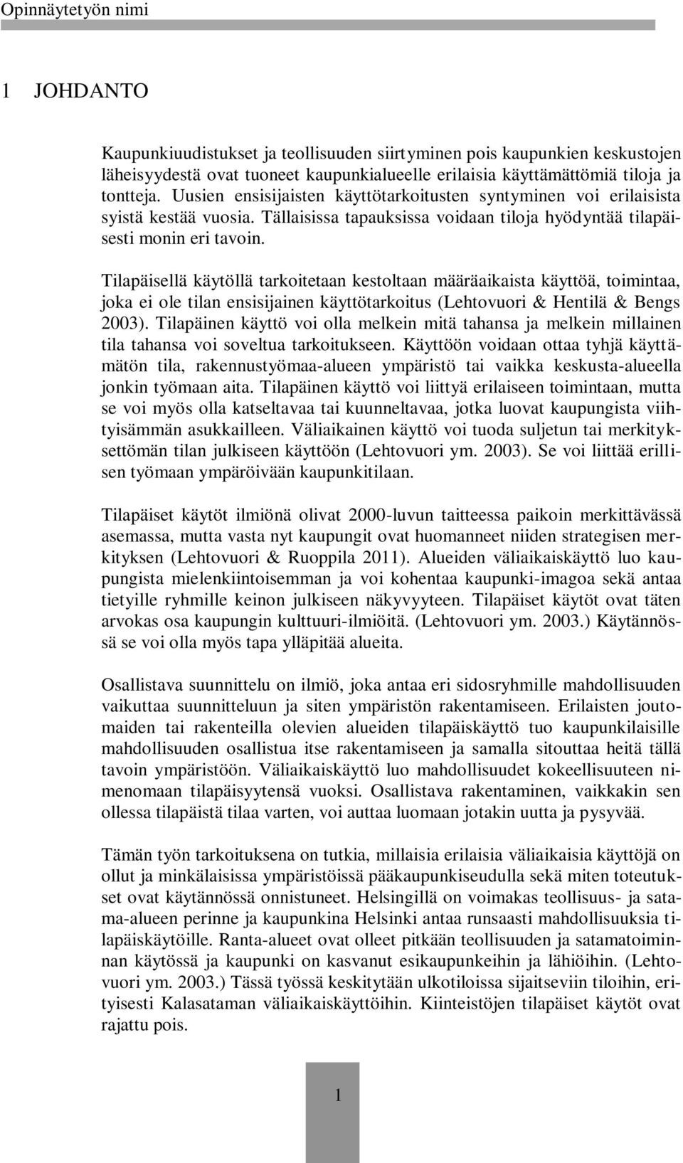 Tilapäisellä käytöllä tarkoitetaan kestoltaan määräaikaista käyttöä, toimintaa, joka ei ole tilan ensisijainen käyttötarkoitus (Lehtovuori & Hentilä & Bengs 2003).