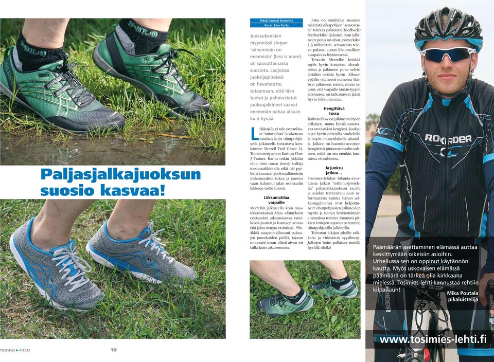 Liikkujalle ei tule samanlaista tuttavallista kosketusta maahan kuin ohutpohjaisella jalkineella (testattava kenkämme Merrell Trail Glove 2). Toinen testipari on Karhun Flow 3 Trainer.