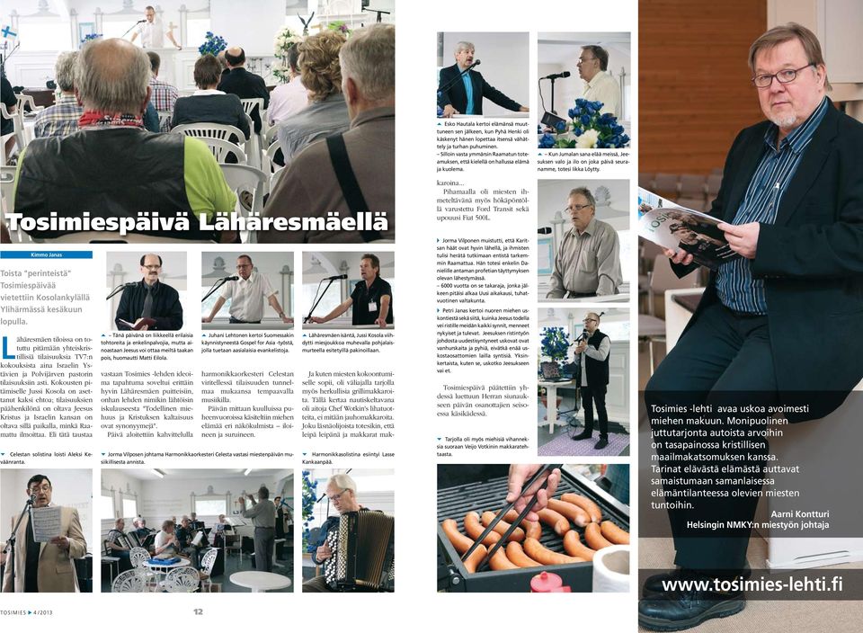 Tosimiespäivä Lähäresmäellä Kimmo Janas Toista "perinteistä" Tosimiespäivää vietettiin Kosolankylällä Ylihärmässä kesäkuun lopulla.