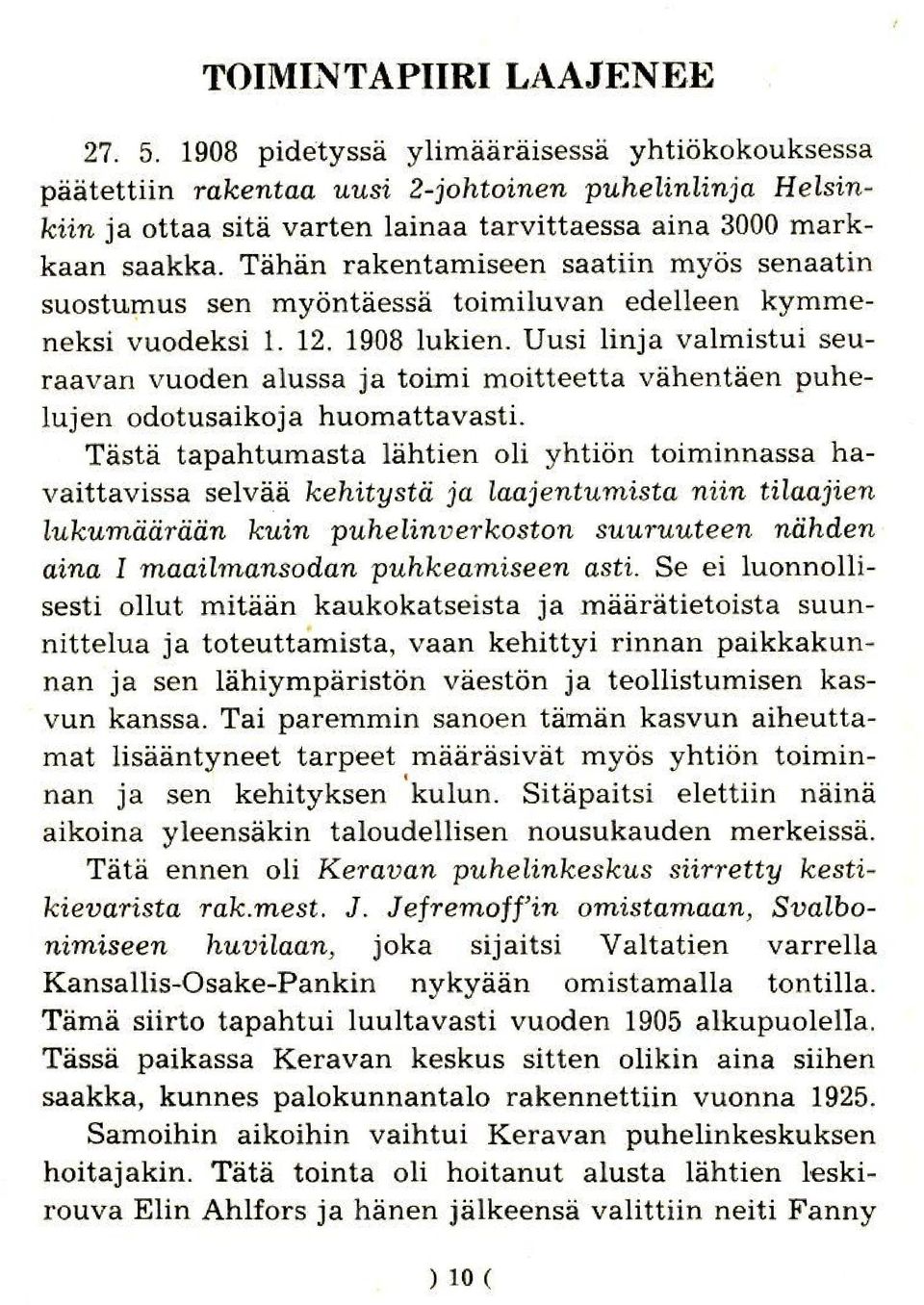 Tahan rakentamiseen saatiin myos senaatin suostumus sen myontaessa toimiluvan edelleen kymmeneksi vuodeksi 1. 12. 1908 lukien.