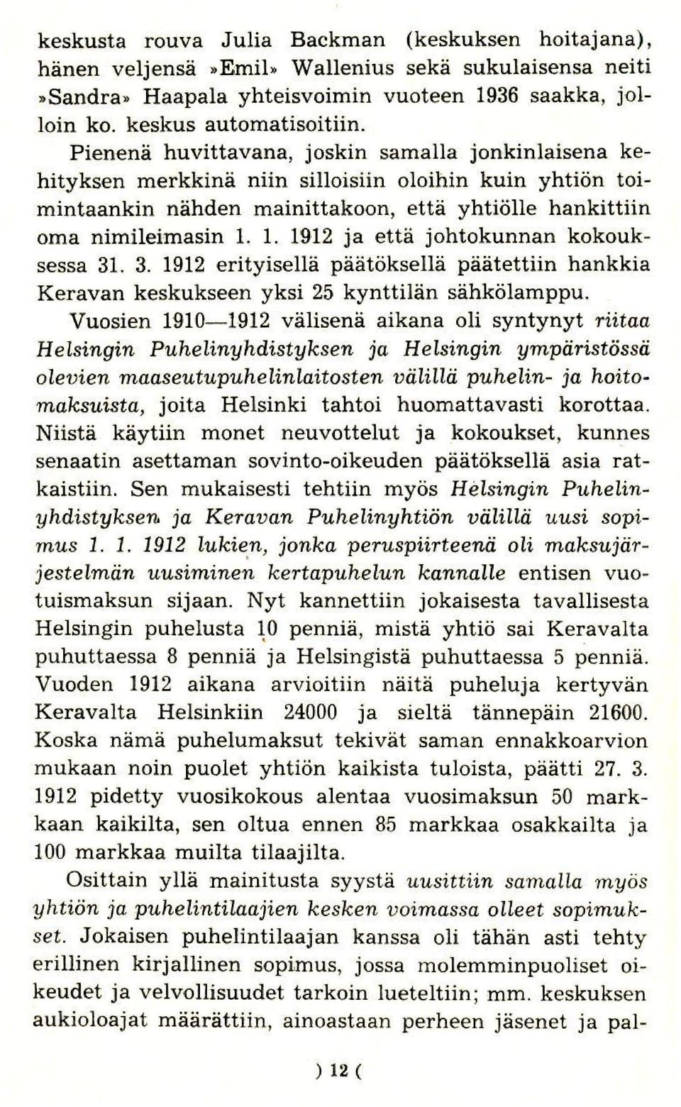 1. 1912 ja etta johtokunnan kokouksessa 31. 3. 1912 erityisella paatoksella paatettiin hankkia Keravan keskukseen yksi 25 kynttilan sahkolarnppu.