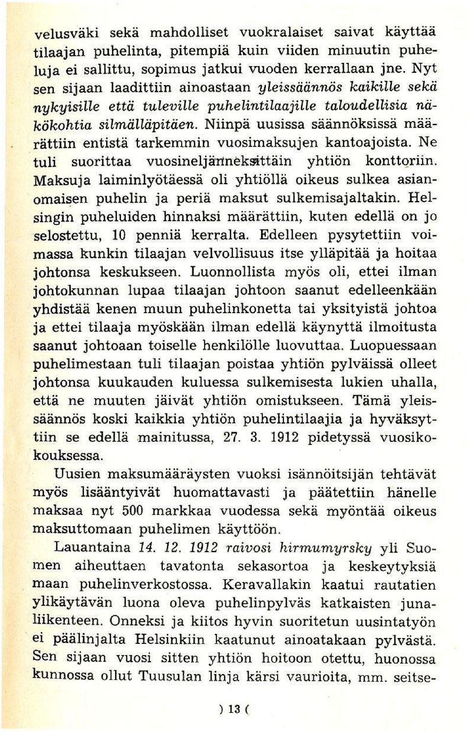 Niinpa uusissa saannoksissa maarattiin entista tarkemmin vuosimaksujen kantoajoista. Ne tuli suorittaa vuosineljarmeksittain yhtion konttorim.