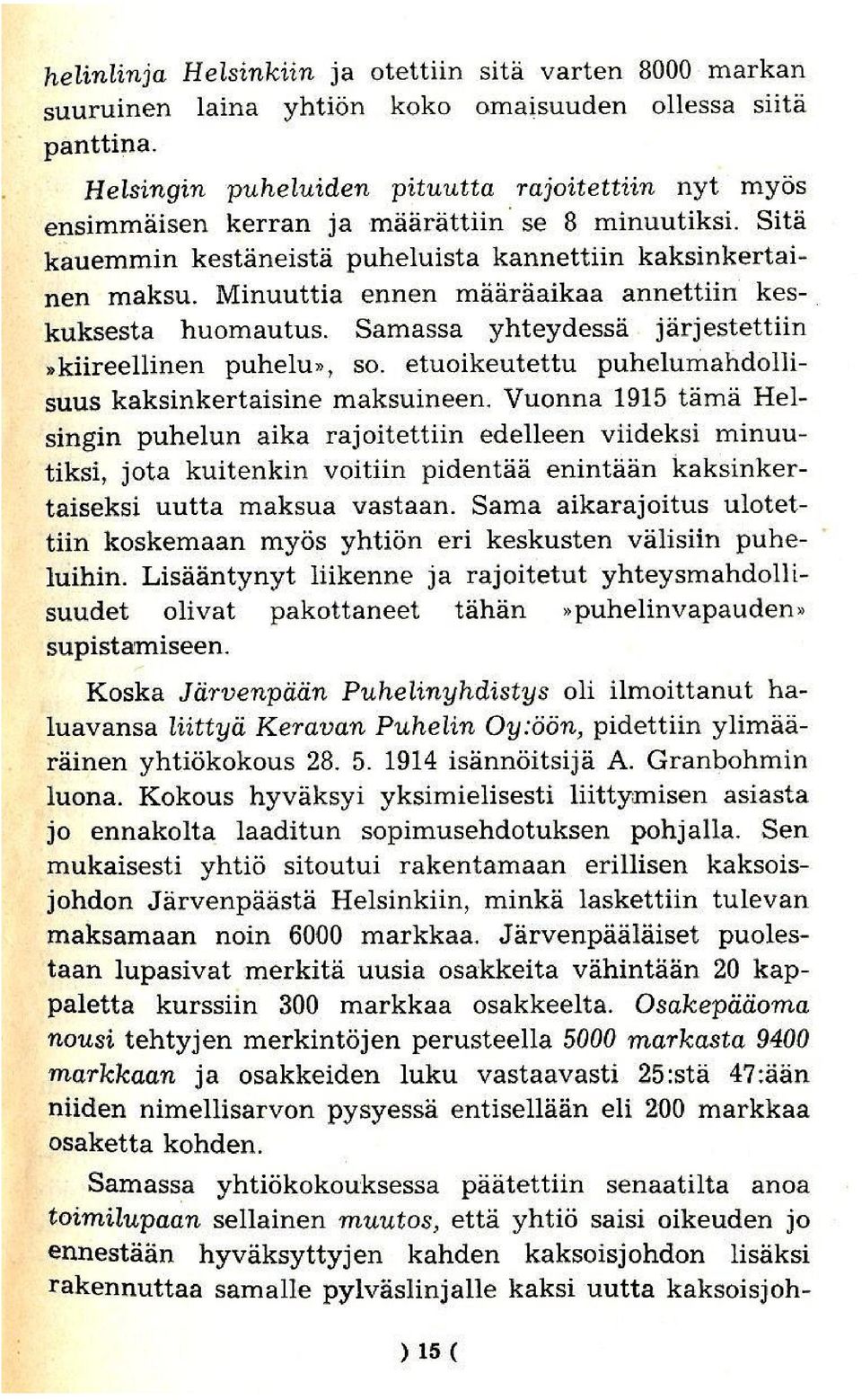 Minuuttia ennen maaraaikaa annettiirr kes-. kuksesta huomautus. Samassa yhteydessa jarjestettiin ltkiireellinen puhelu», so. etuoikeutettu puhelumahdollisuus kaksinkertaisine maksuineen.