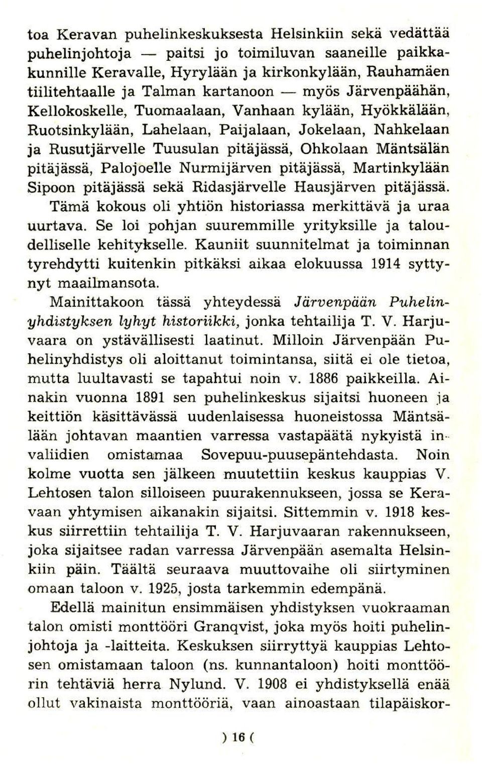 pitajassa, Palojoelle Nurmijarven pitajassa, Martinkylaan Sipoon pitajassa seka Ridasjarvelle Hausjarven pitajassa, Tama kokous oli yhtion historiassa merkittava ja uraa uurtava.