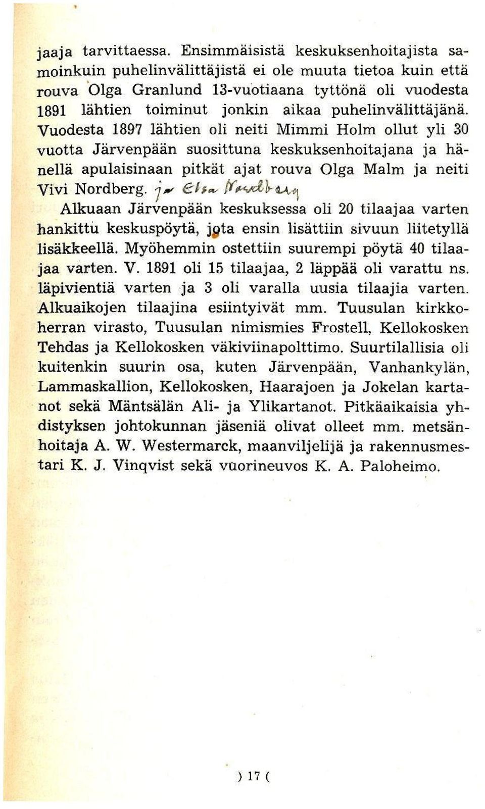 puhelinvalittajana. Vuodesta 1897 lahtien oli neiti Mimmi Holm ollut yli 30 vuotta Jarvenpaan suosittuna keskuksenhoitajana ja hanella apulaisinaan pitkat ajat rouva Olga MaIm ja neiti Vivi Nordberg.