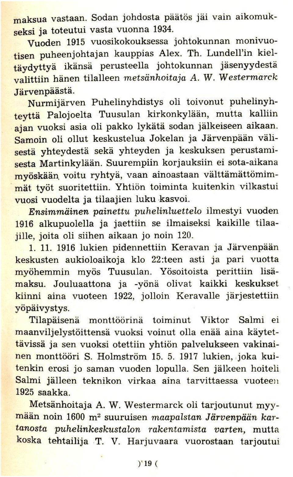 Nurmijarven Puhelinyhdistys oli toivonut puhelinyhteytta Palojoelta Tuusulan kirkonkylaan, mutta kalliin ajan vuoksi asia oli pakko lykata sodan jalkeiseen aikaan.