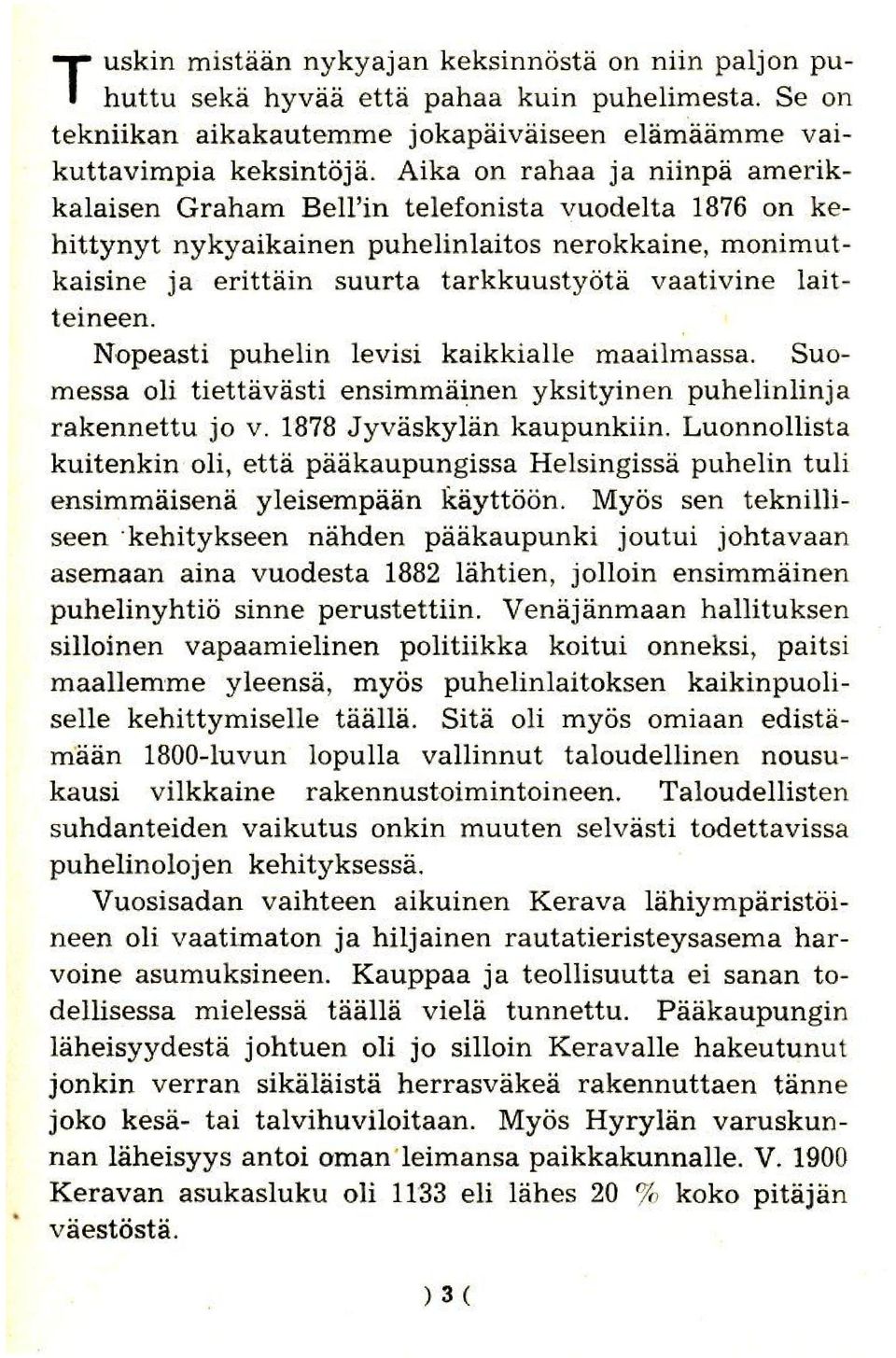 laitteineen. Nopeasti puhelin levisi kaikkialle maailmassa. Suomessa oli tiettavasti ensimrnainen yksityinen puhelinlinja rakennettu jo v. 1878 Jyvaskylan kaupunkiin.