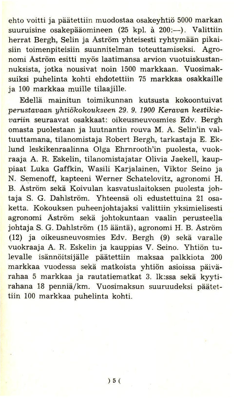 Agronomi Astrom esitti myos laatimansa arvion vuotuiskustannuksista, jotka nousivat noin 1500 markkaan.