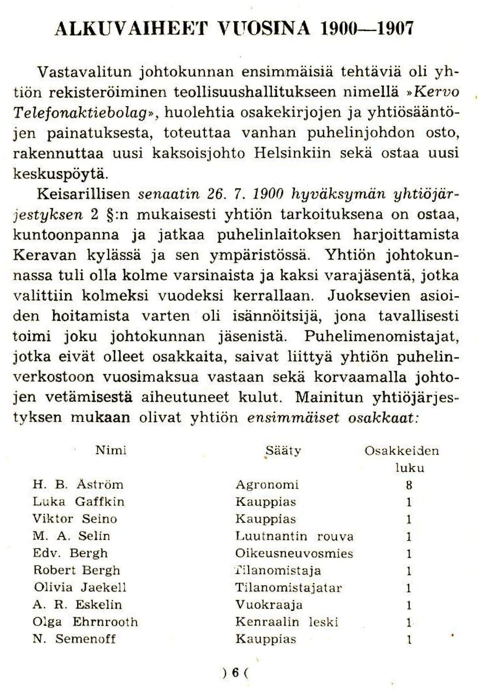 1900 hyviiksymiin yhtiojiirjestyksen 2 :n mukaisesti yhtion tarkoituksena on ostaa, kuntoonpanna ja jatkaa puhelinlaitoksen harjoittamista Keravan kylassa ja sen ymparistossa, Yhtion johtokunnassa