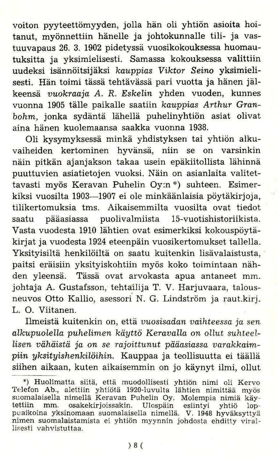 Eskelin yhden vuoden, kunnes vuonna 1905talle paikalle saatiin kauppias Arthur Granbohm, jonka sydanta lahella puhelinyhtion asiat olivat aina hanen kuolemaansa saakka vuonna 1938.