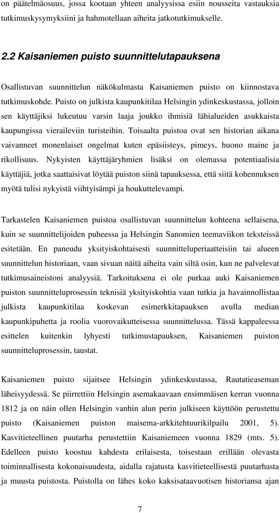 Puisto on julkista kaupunkitilaa Helsingin ydinkeskustassa, jolloin sen käyttäjiksi lukeutuu varsin laaja joukko ihmisiä lähialueiden asukkaista kaupungissa vieraileviin turisteihin.