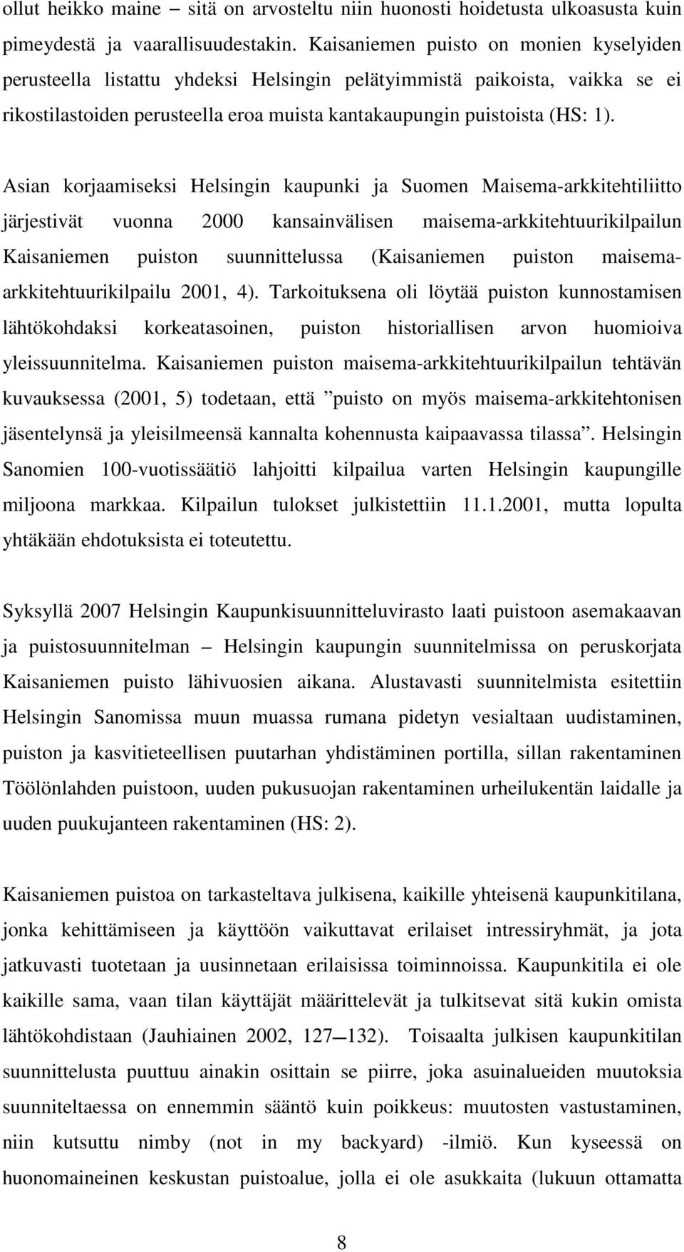 Asian korjaamiseksi Helsingin kaupunki ja Suomen Maisema-arkkitehtiliitto järjestivät vuonna 2000 kansainvälisen maisema-arkkitehtuurikilpailun Kaisaniemen puiston suunnittelussa (Kaisaniemen puiston