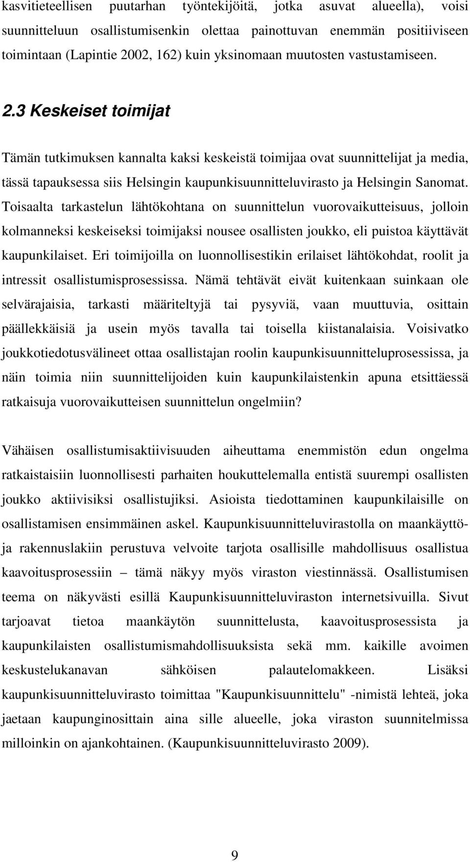 3 Keskeiset toimijat Tämän tutkimuksen kannalta kaksi keskeistä toimijaa ovat suunnittelijat ja media, tässä tapauksessa siis Helsingin kaupunkisuunnitteluvirasto ja Helsingin Sanomat.