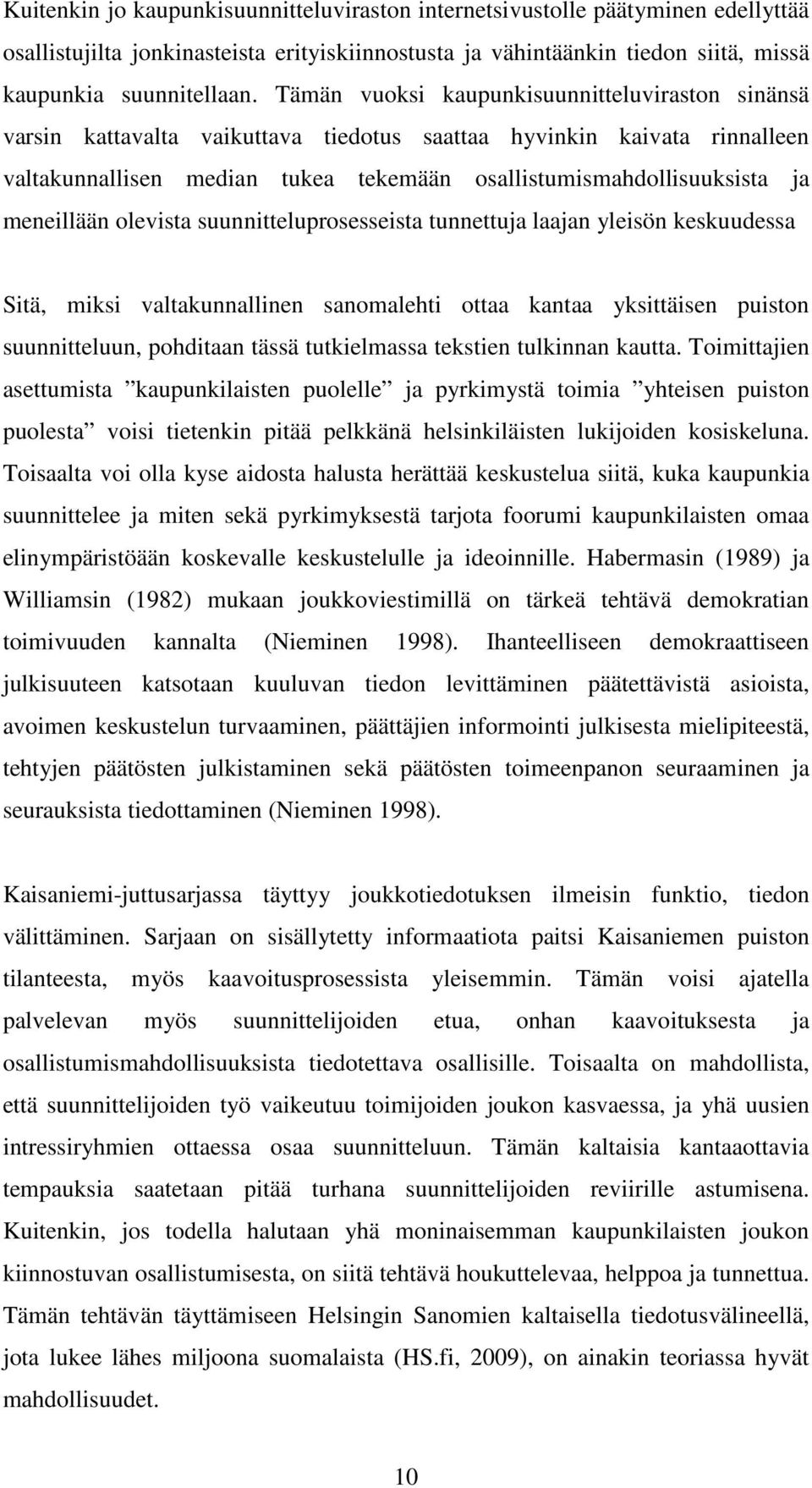 meneillään olevista suunnitteluprosesseista tunnettuja laajan yleisön keskuudessa Sitä, miksi valtakunnallinen sanomalehti ottaa kantaa yksittäisen puiston suunnitteluun, pohditaan tässä tutkielmassa