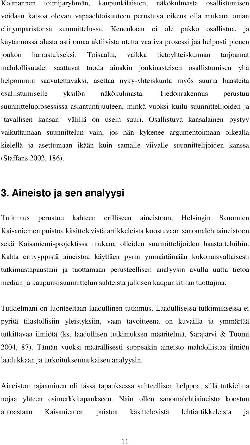 Toisaalta, vaikka tietoyhteiskunnan tarjoamat mahdollisuudet saattavat tuoda ainakin jonkinasteisen osallistumisen yhä helpommin saavutettavaksi, asettaa nyky-yhteiskunta myös suuria haasteita