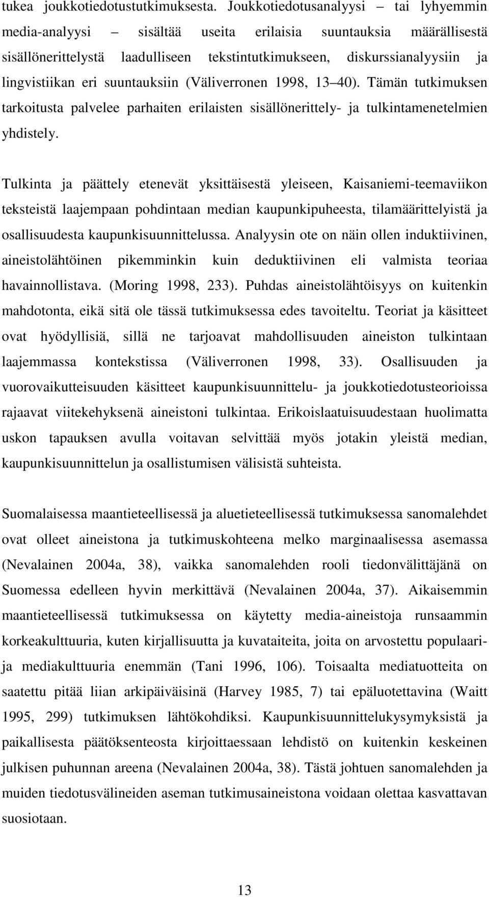 suuntauksiin (Väliverronen 1998, 13 40). Tämän tutkimuksen tarkoitusta palvelee parhaiten erilaisten sisällönerittely- ja tulkintamenetelmien yhdistely.