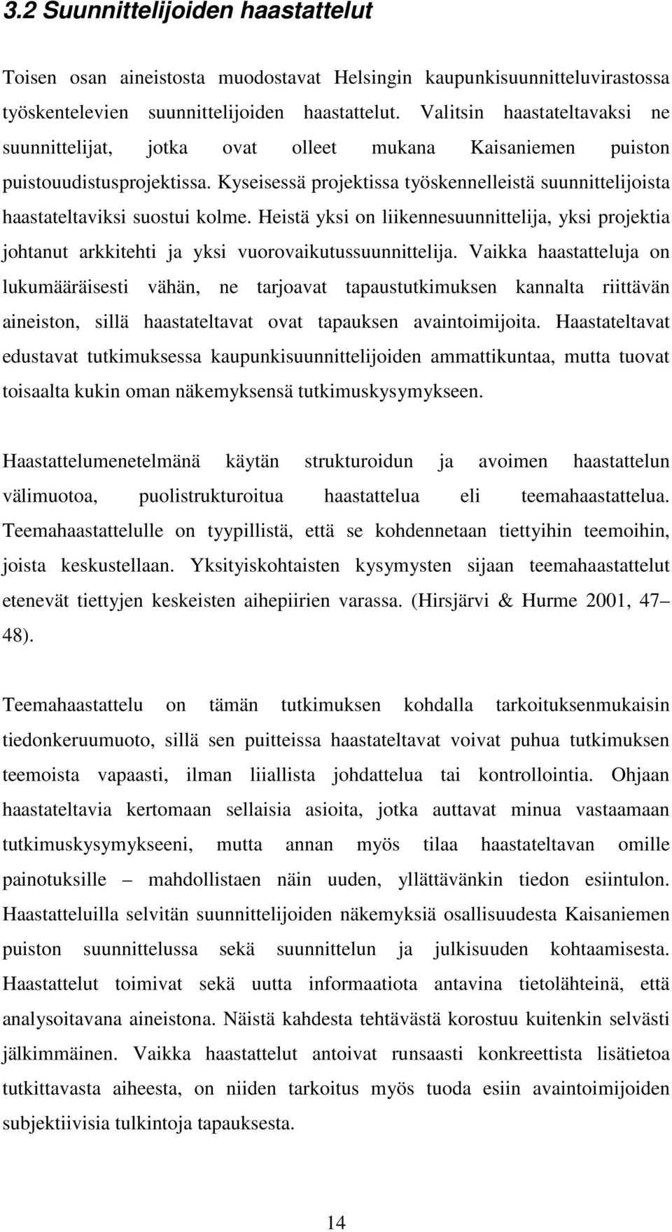 Kyseisessä projektissa työskennelleistä suunnittelijoista haastateltaviksi suostui kolme. Heistä yksi on liikennesuunnittelija, yksi projektia johtanut arkkitehti ja yksi vuorovaikutussuunnittelija.