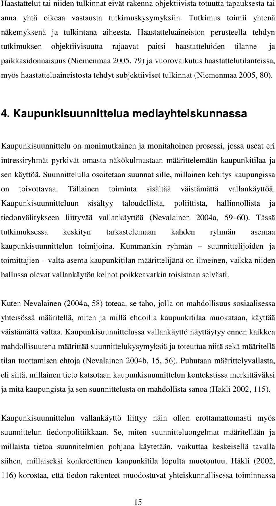 haastatteluaineistosta tehdyt subjektiiviset tulkinnat (Niemenmaa 2005, 80). 4.