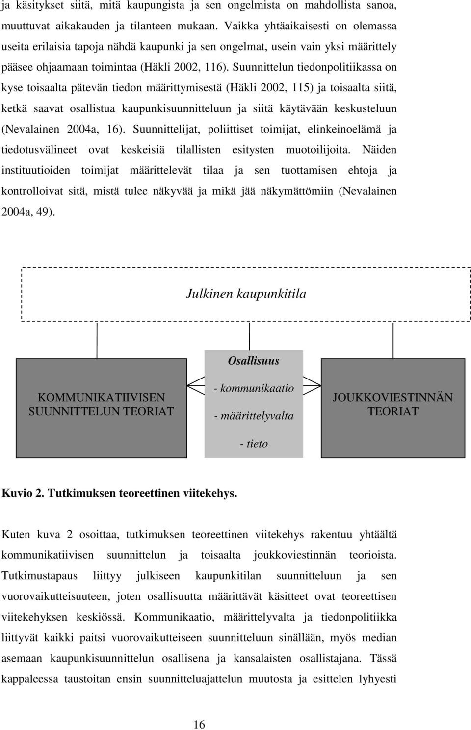 Suunnittelun tiedonpolitiikassa on kyse toisaalta pätevän tiedon määrittymisestä (Häkli 2002, 115) ja toisaalta siitä, ketkä saavat osallistua kaupunkisuunnitteluun ja siitä käytävään keskusteluun