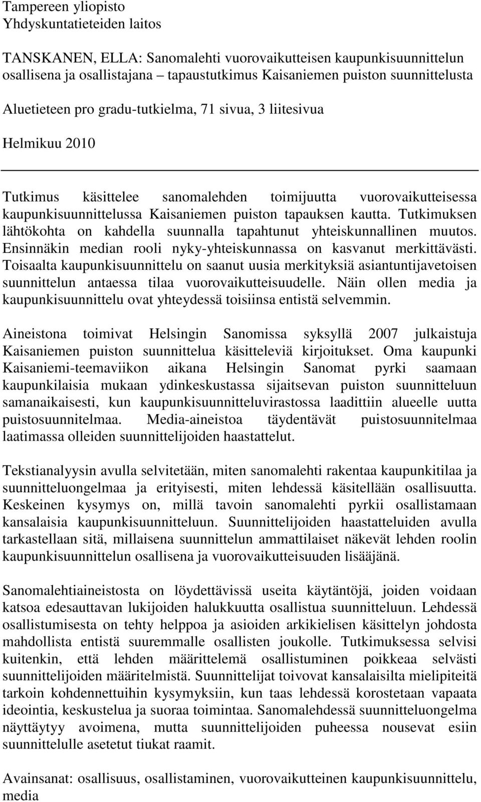 Tutkimuksen lähtökohta on kahdella suunnalla tapahtunut yhteiskunnallinen muutos. Ensinnäkin median rooli nyky-yhteiskunnassa on kasvanut merkittävästi.