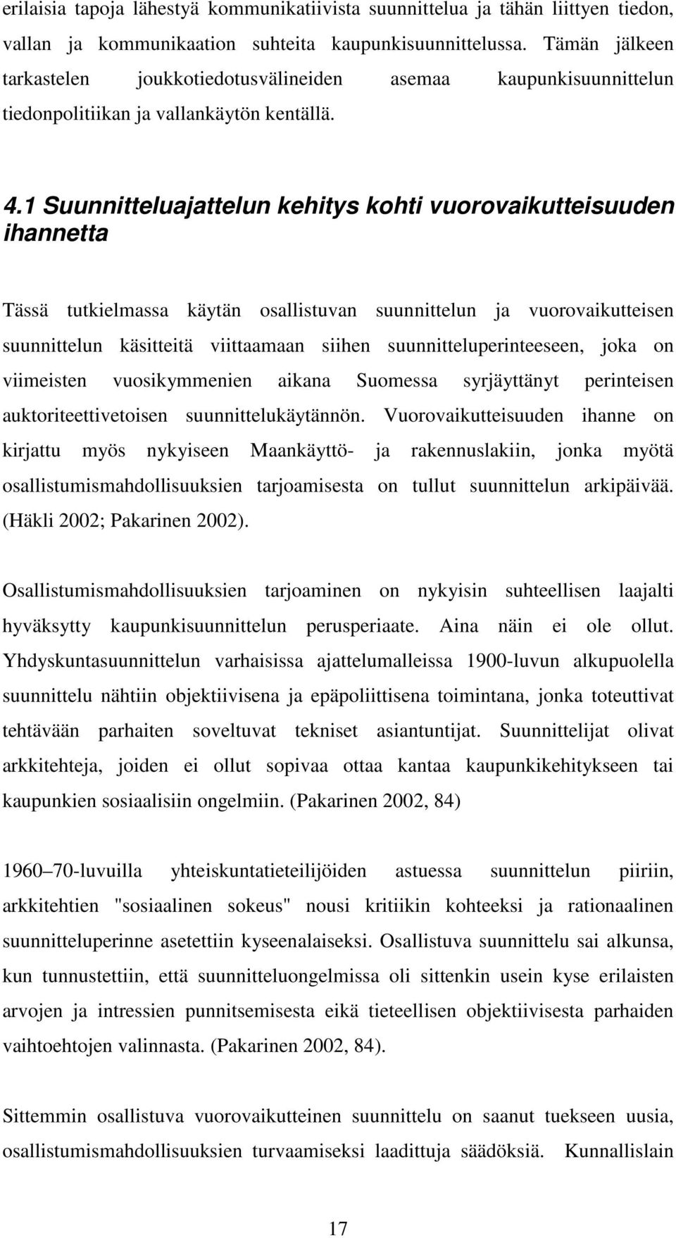 1 Suunnitteluajattelun kehitys kohti vuorovaikutteisuuden ihannetta Tässä tutkielmassa käytän osallistuvan suunnittelun ja vuorovaikutteisen suunnittelun käsitteitä viittaamaan siihen