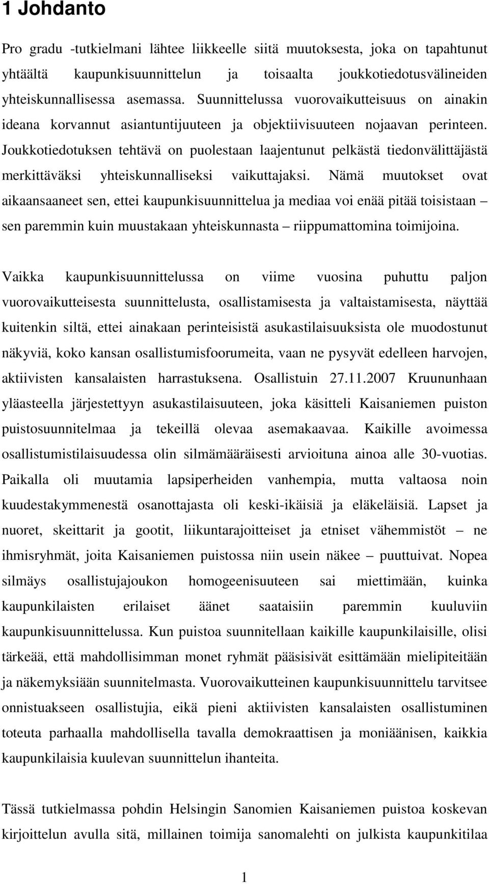 Joukkotiedotuksen tehtävä on puolestaan laajentunut pelkästä tiedonvälittäjästä merkittäväksi yhteiskunnalliseksi vaikuttajaksi.