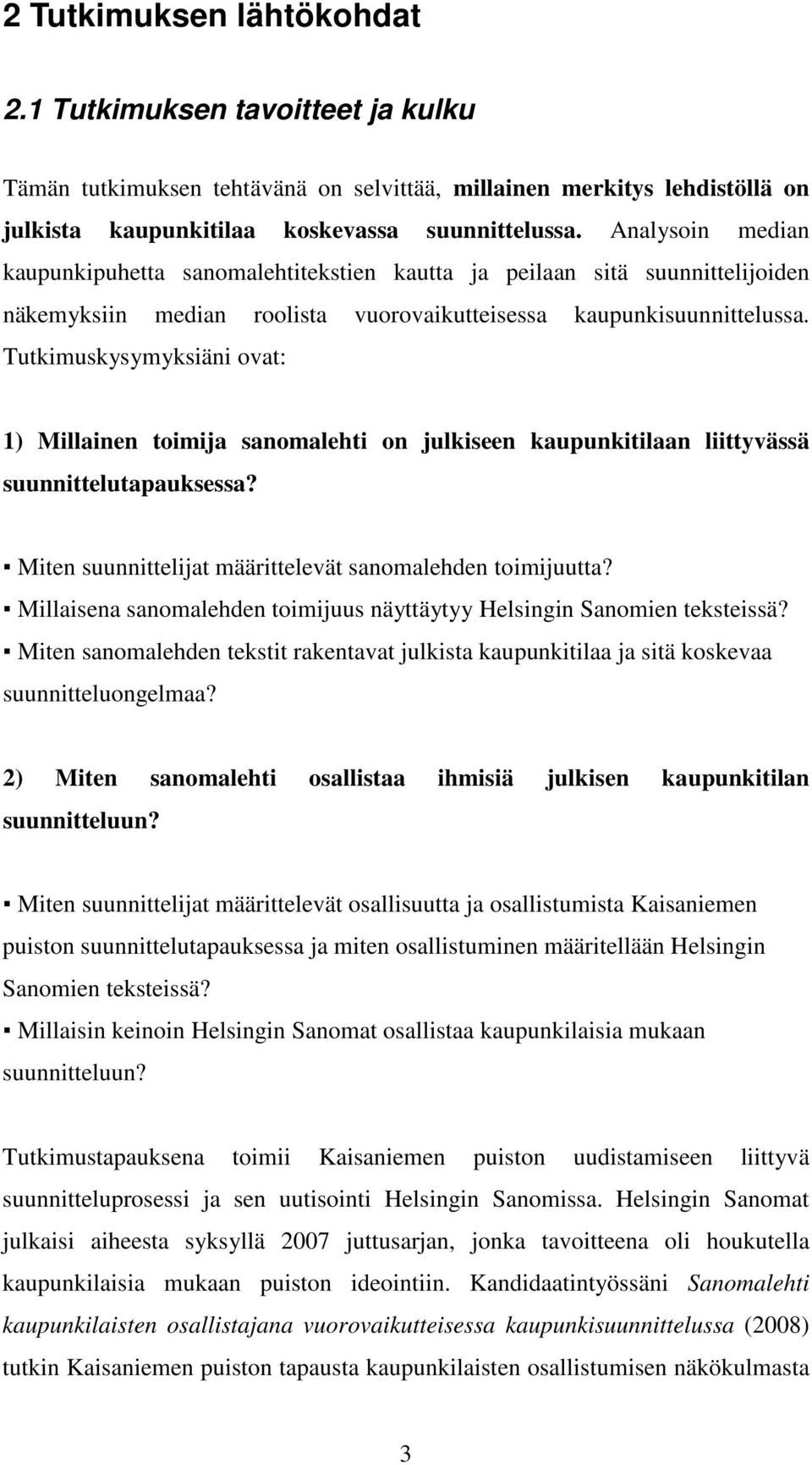 Tutkimuskysymyksiäni ovat: 1) Millainen toimija sanomalehti on julkiseen kaupunkitilaan liittyvässä suunnittelutapauksessa? Miten suunnittelijat määrittelevät sanomalehden toimijuutta?