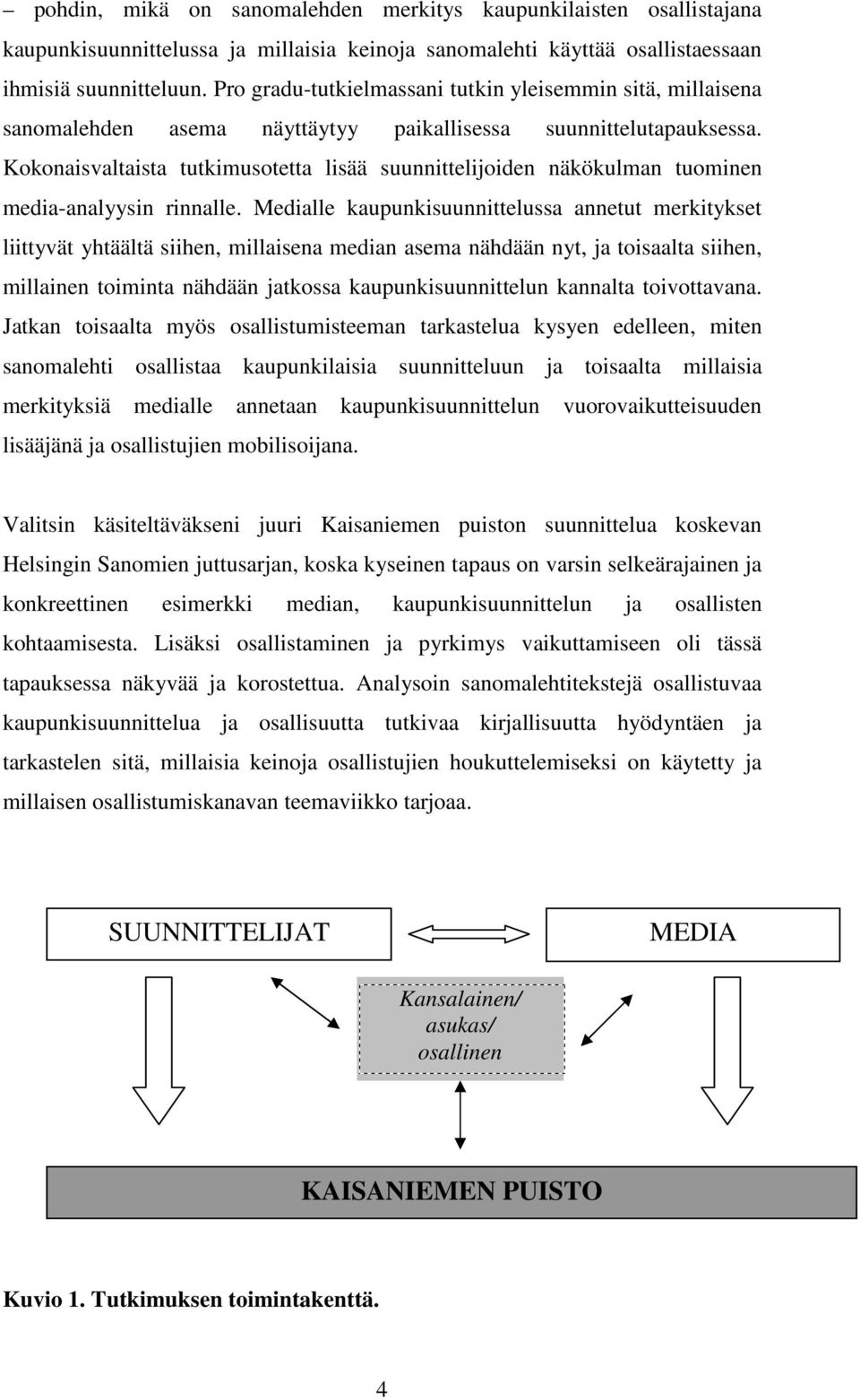 Kokonaisvaltaista tutkimusotetta lisää suunnittelijoiden näkökulman tuominen media-analyysin rinnalle.